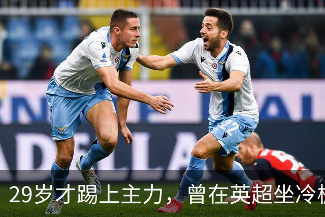 29岁才踢上主力，曾在英超坐冷板凳，这个“打工仔”凭什么一夜封神？